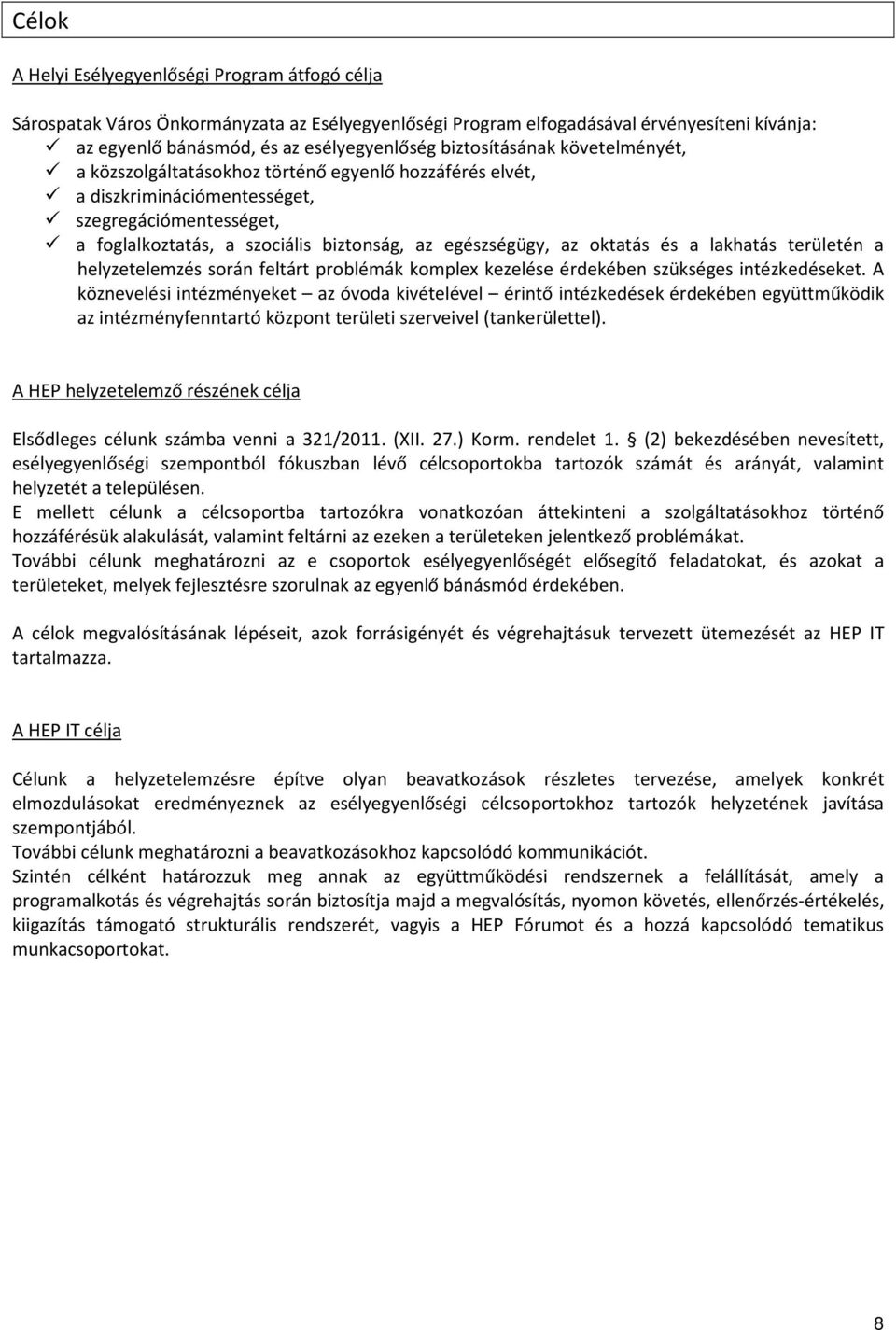 oktatás és a lakhatás területén a helyzetelemzés során feltárt problémák komplex kezelése érdekében szükséges intézkedéseket.