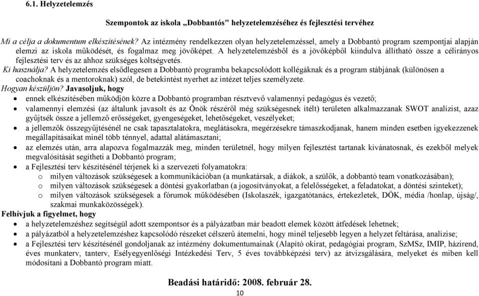 A helyzetelemzésből és a jövőképből kiindulva állítható össze a célirányos fejlesztési terv és az ahhoz szükséges költségvetés. Ki használja?