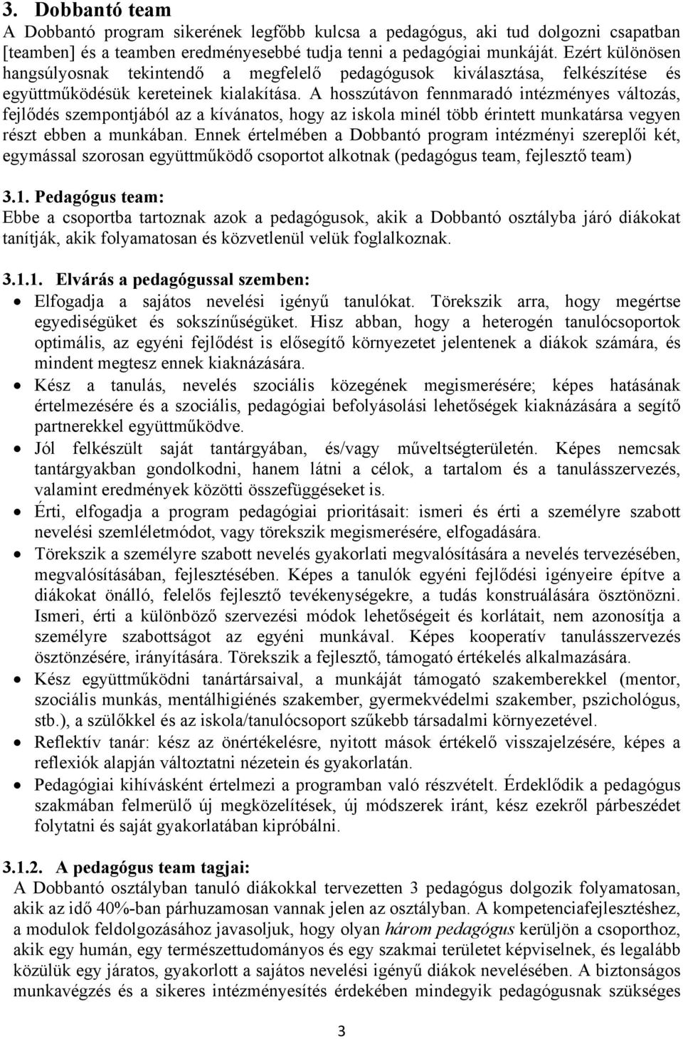 A hosszútávon fennmaradó intézményes változás, fejlődés szempontjából az a kívánatos, hogy az iskola minél több érintett munkatársa vegyen részt ebben a munkában.