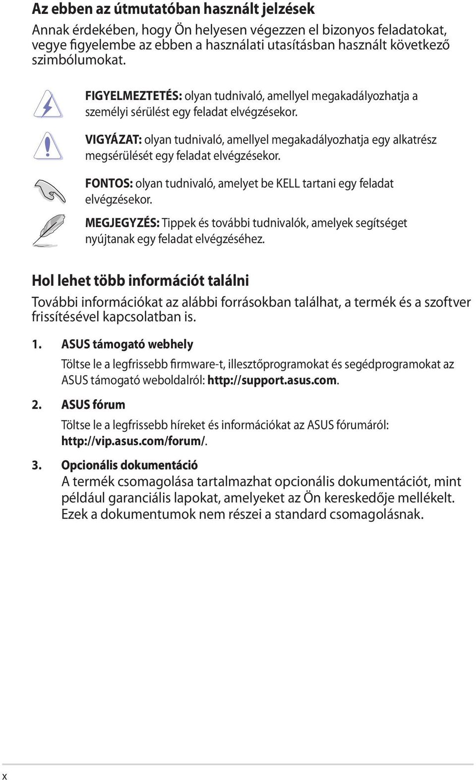 VIGYÁZAT: olyan tudnivaló, amellyel megakadályozhatja egy alkatrész megsérülését egy feladat elvégzésekor. FONTOS: olyan tudnivaló, amelyet be KELL tartani egy feladat elvégzésekor.