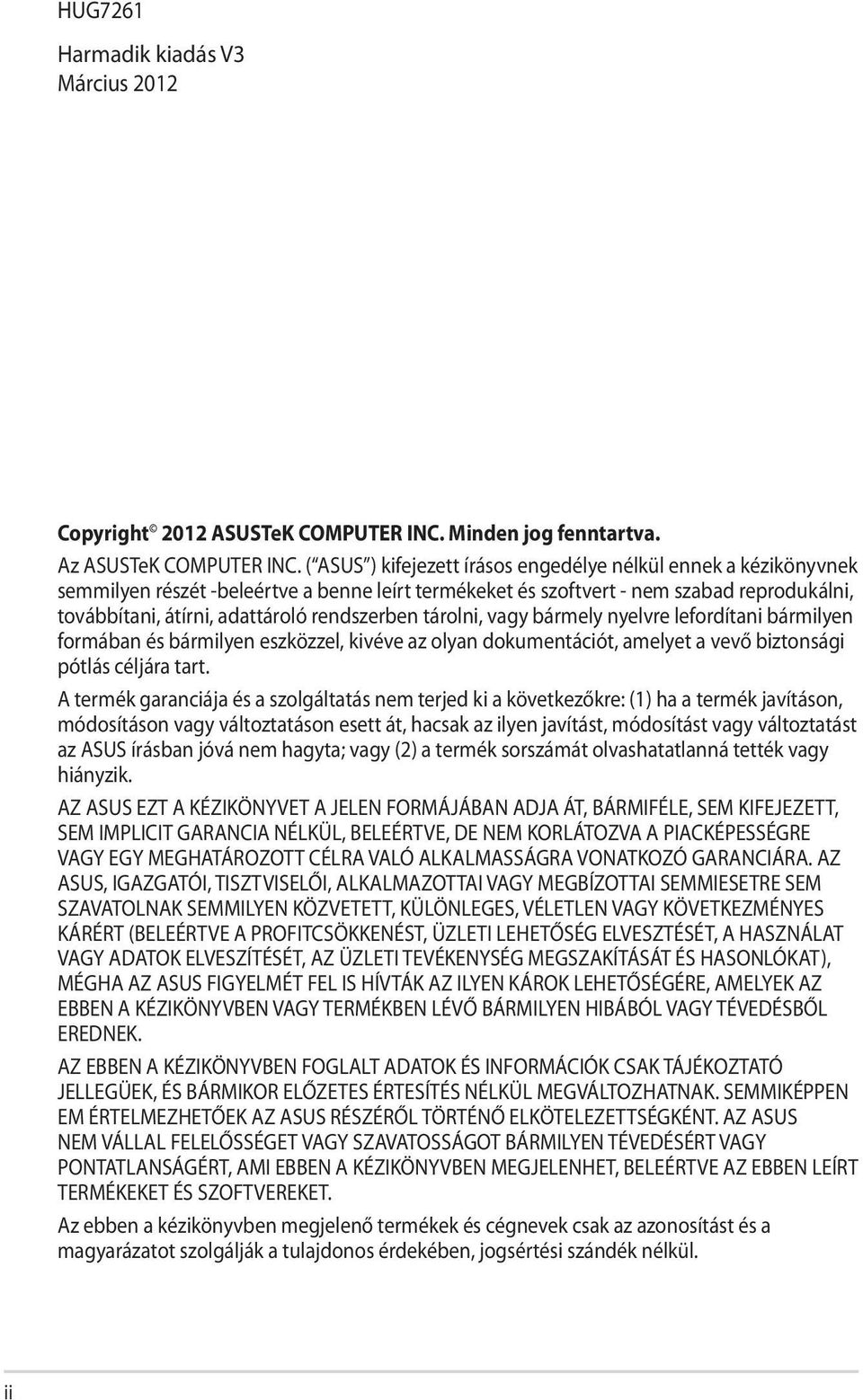 rendszerben tárolni, vagy bármely nyelvre lefordítani bármilyen formában és bármilyen eszközzel, kivéve az olyan dokumentációt, amelyet a vevő biztonsági pótlás céljára tart.