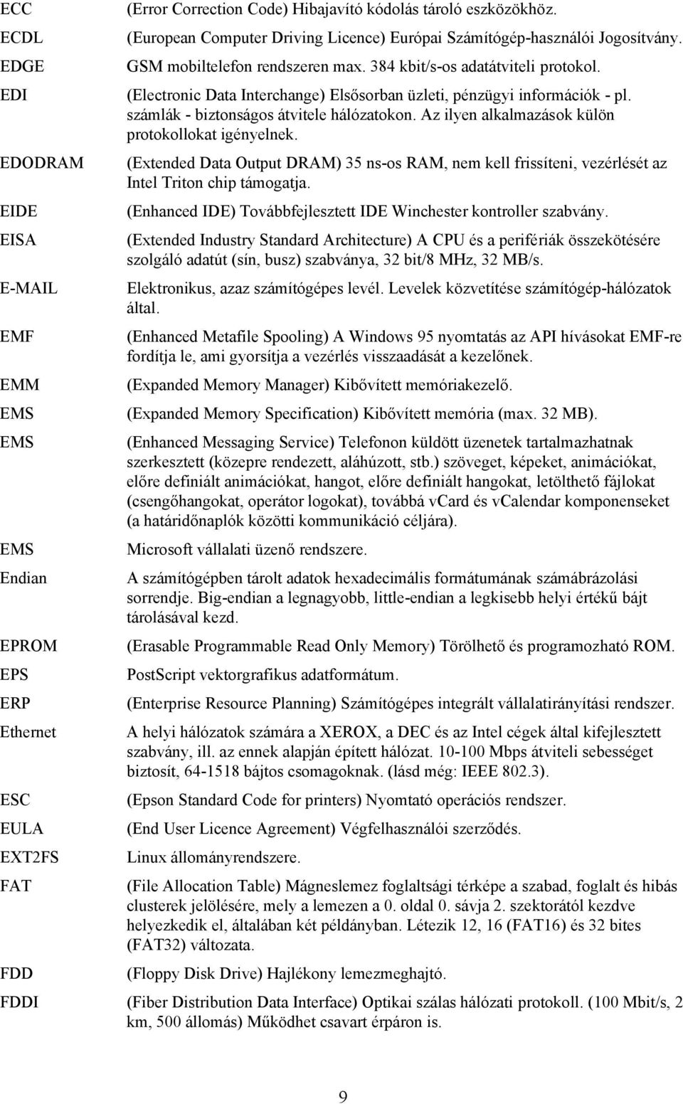 (Electronic Data Interchange) Elsősorban üzleti, pénzügyi információk - pl. számlák - biztonságos átvitele hálózatokon. Az ilyen alkalmazások külön protokollokat igényelnek.