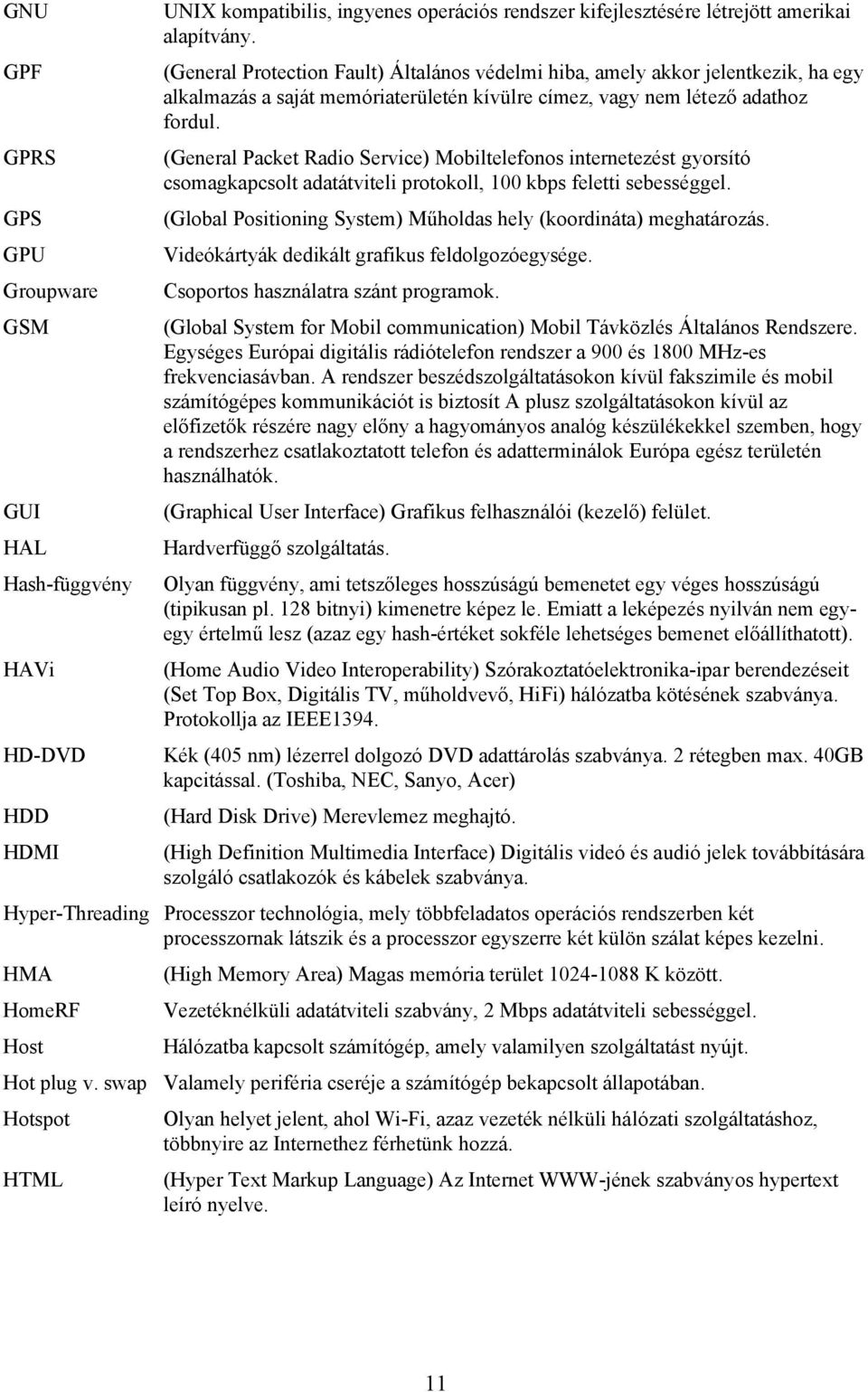 (General Packet Radio Service) Mobiltelefonos internetezést gyorsító csomagkapcsolt adatátviteli protokoll, 100 kbps feletti sebességgel.