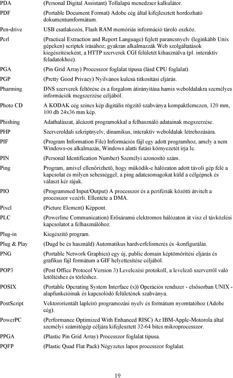 (Practical Extraction and Report Language) fejlett parancsnyelv (leginkább Unix gépeken) scriptek írásához; gyakran alkalmazzák Web szolgáltatások kiegészítéseként, a HTTP szerverek CGI felületét