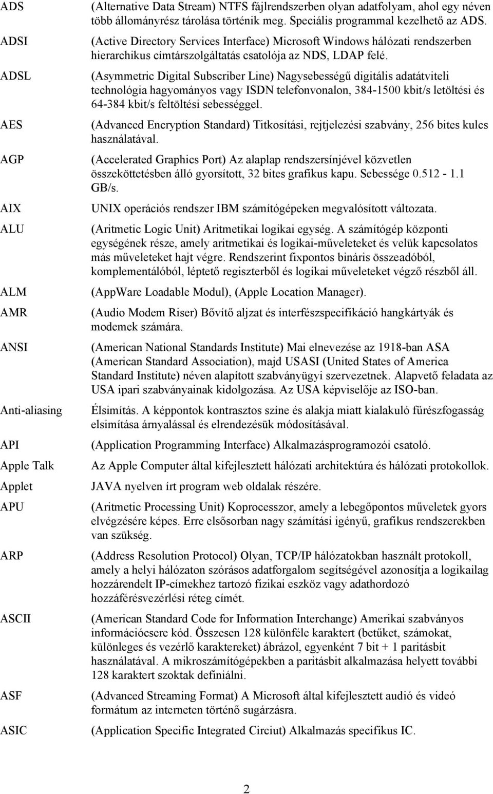 (Asymmetric Digital Subscriber Line) Nagysebességű digitális adatátviteli technológia hagyományos vagy ISDN telefonvonalon, 384-1500 kbit/s letöltési és 64-384 kbit/s feltöltési sebességgel.