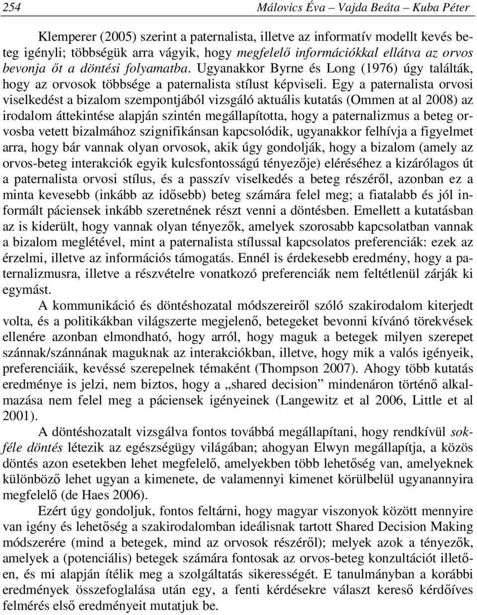 Egy a paternalista orvosi viselkedést a bizalom szempontjából vizsgáló aktuális kutatás (Ommen at al 2008) az irodalom áttekintése alapján szintén megállapította, hogy a paternalizmus a beteg orvosba