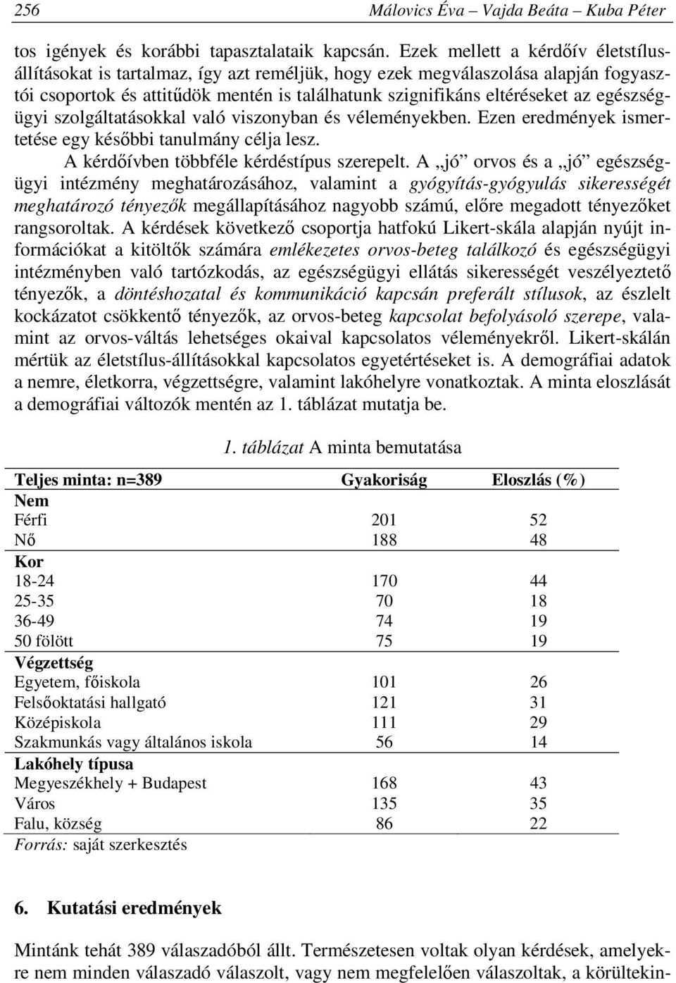 egészségügyi szolgáltatásokkal való viszonyban és véleményekben. Ezen eredmények ismertetése egy későbbi tanulmány célja lesz. A kérdőívben többféle kérdéstípus szerepelt.