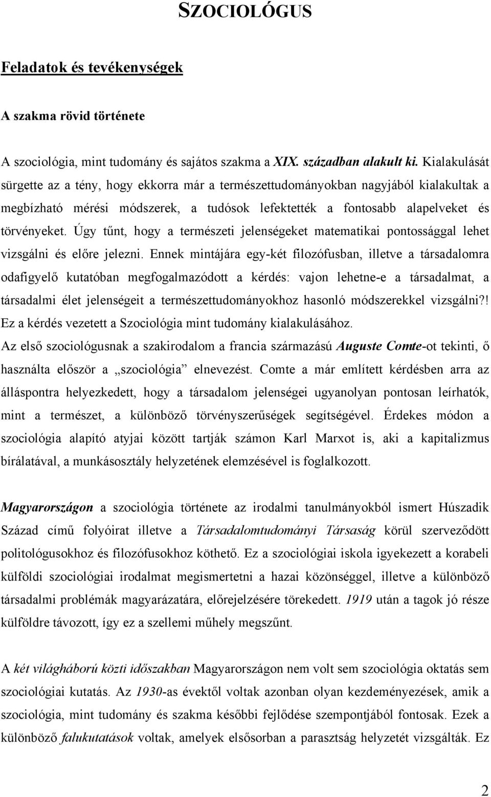 Úgy tűnt, hogy a természeti jelenségeket matematikai pontossággal lehet vizsgálni és előre jelezni.