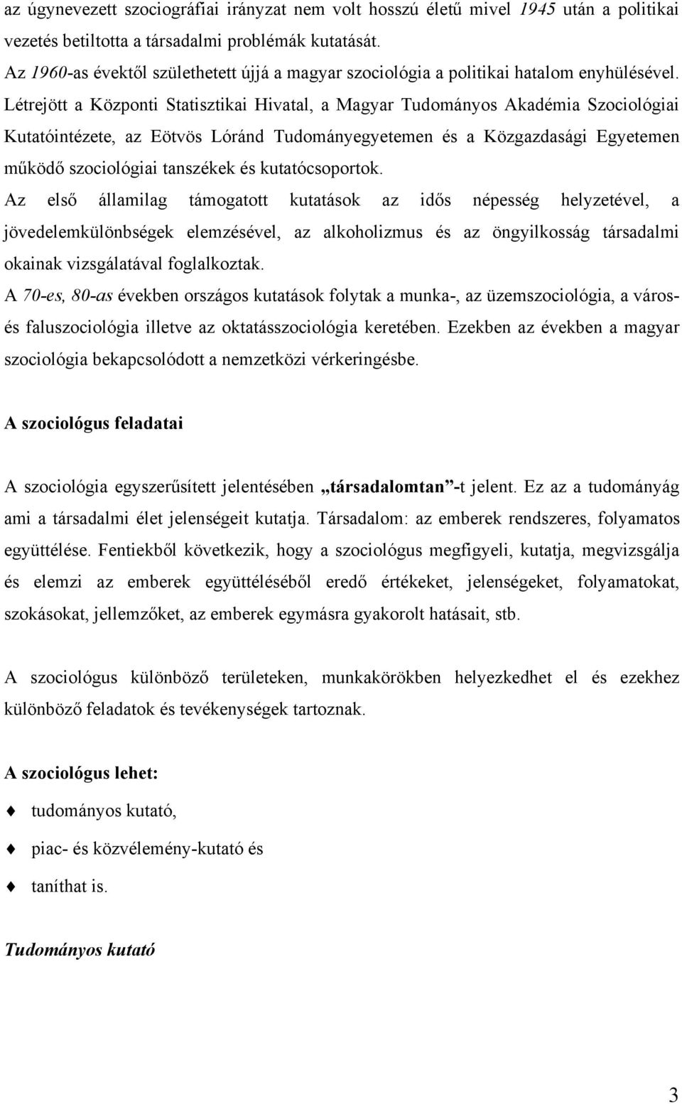 Létrejött a Központi Statisztikai Hivatal, a Magyar Tudományos Akadémia Szociológiai Kutatóintézete, az Eötvös Lóránd Tudományegyetemen és a Közgazdasági Egyetemen működő szociológiai tanszékek és