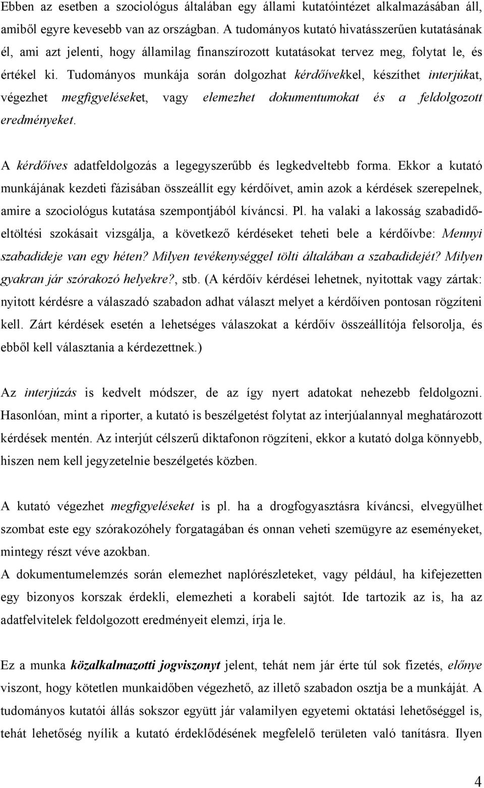 Tudományos munkája során dolgozhat kérdőívekkel, készíthet interjúkat, végezhet megfigyeléseket, vagy elemezhet dokumentumokat és a feldolgozott eredményeket.