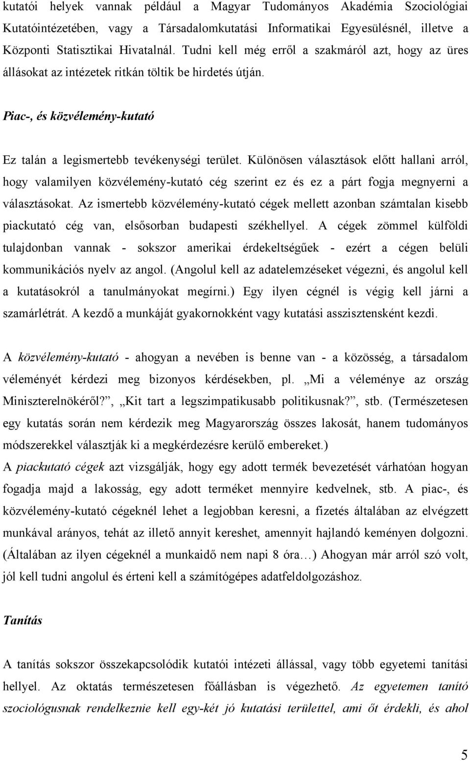 Különösen választások előtt hallani arról, hogy valamilyen közvélemény-kutató cég szerint ez és ez a párt fogja megnyerni a választásokat.