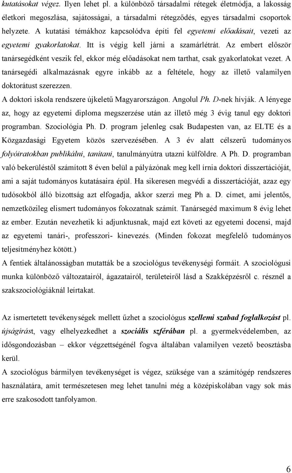 Az embert először tanársegédként veszik fel, ekkor még előadásokat nem tarthat, csak gyakorlatokat vezet.