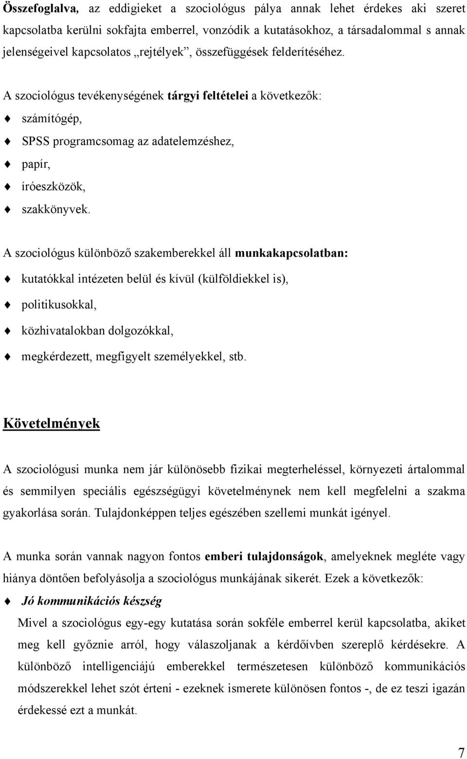 A szociológus különböző szakemberekkel áll munkakapcsolatban: kutatókkal intézeten belül és kívül (külföldiekkel is), politikusokkal, közhivatalokban dolgozókkal, megkérdezett, megfigyelt