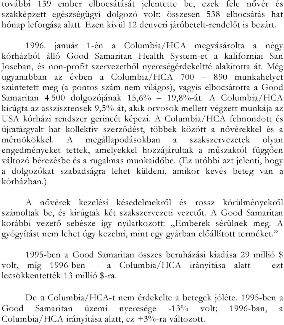 január 1-én a Columbia/HCA megvásárolta a négy kórházból álló Good Samaritan Health System-et a kaliforniai San Joseban, és non-profit szervezetből nyereségérdekeltté alakította át.