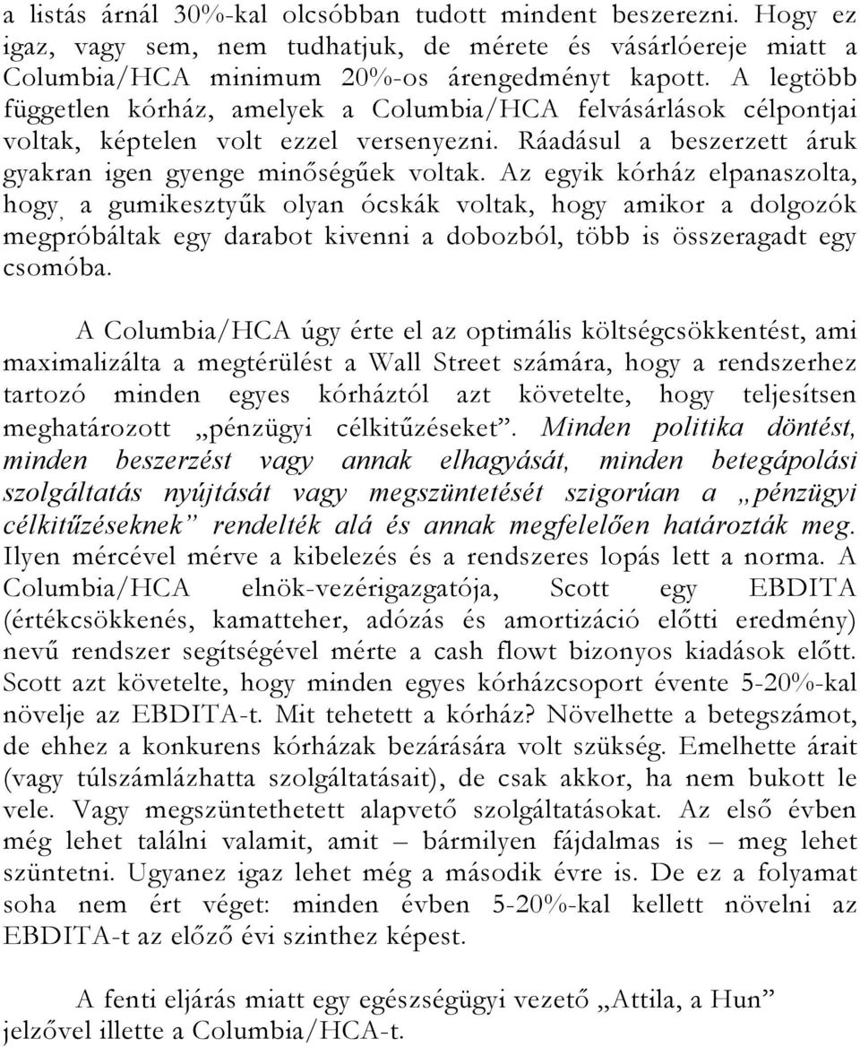 Az egyik kórház elpanaszolta, hogy, a gumikesztyűk olyan ócskák voltak, hogy amikor a dolgozók megpróbáltak egy darabot kivenni a dobozból, több is összeragadt egy csomóba.