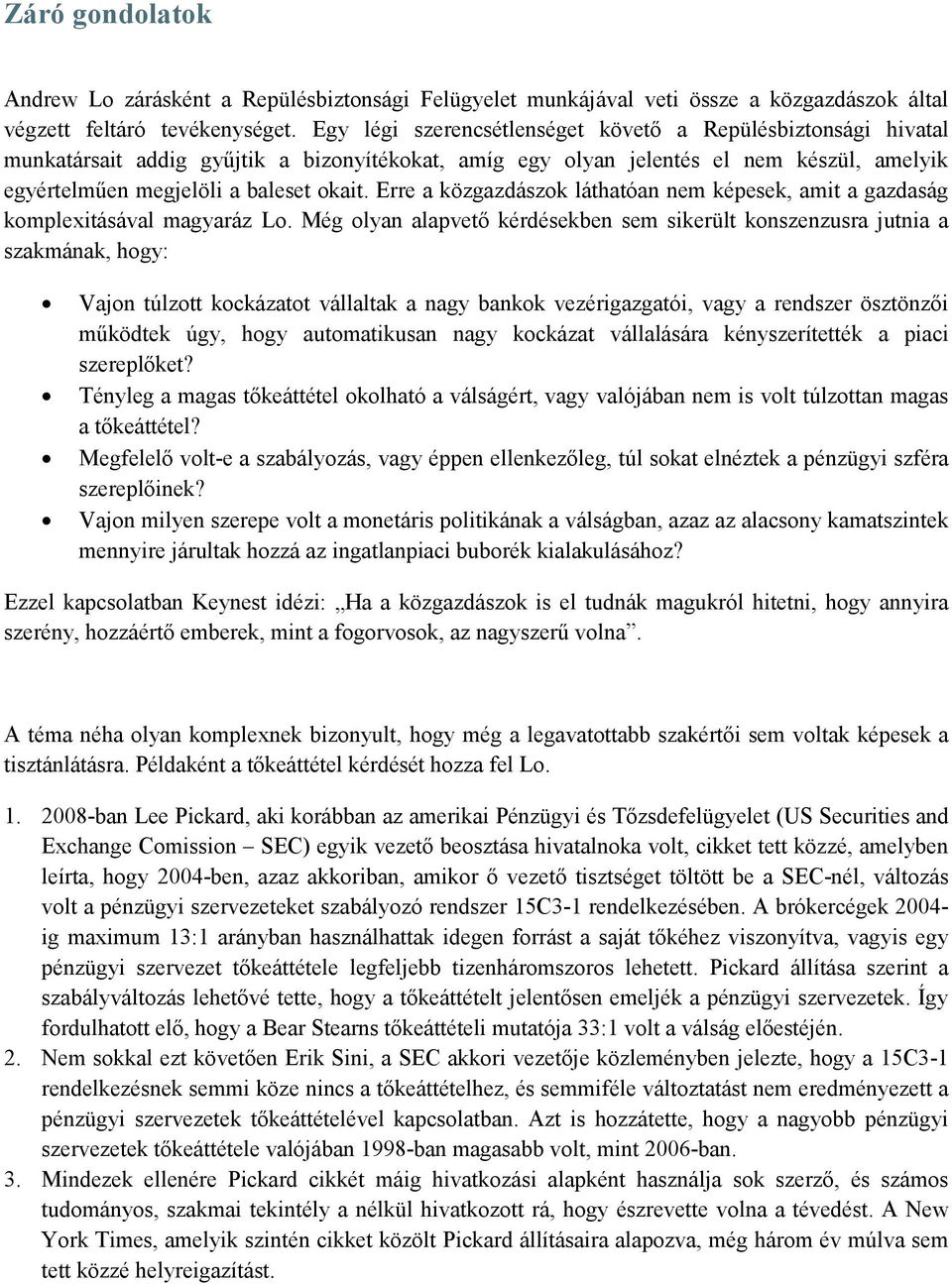 Erre a közgazdászok láthatóan nem képesek, amit a gazdaság komplexitásával magyaráz Lo.