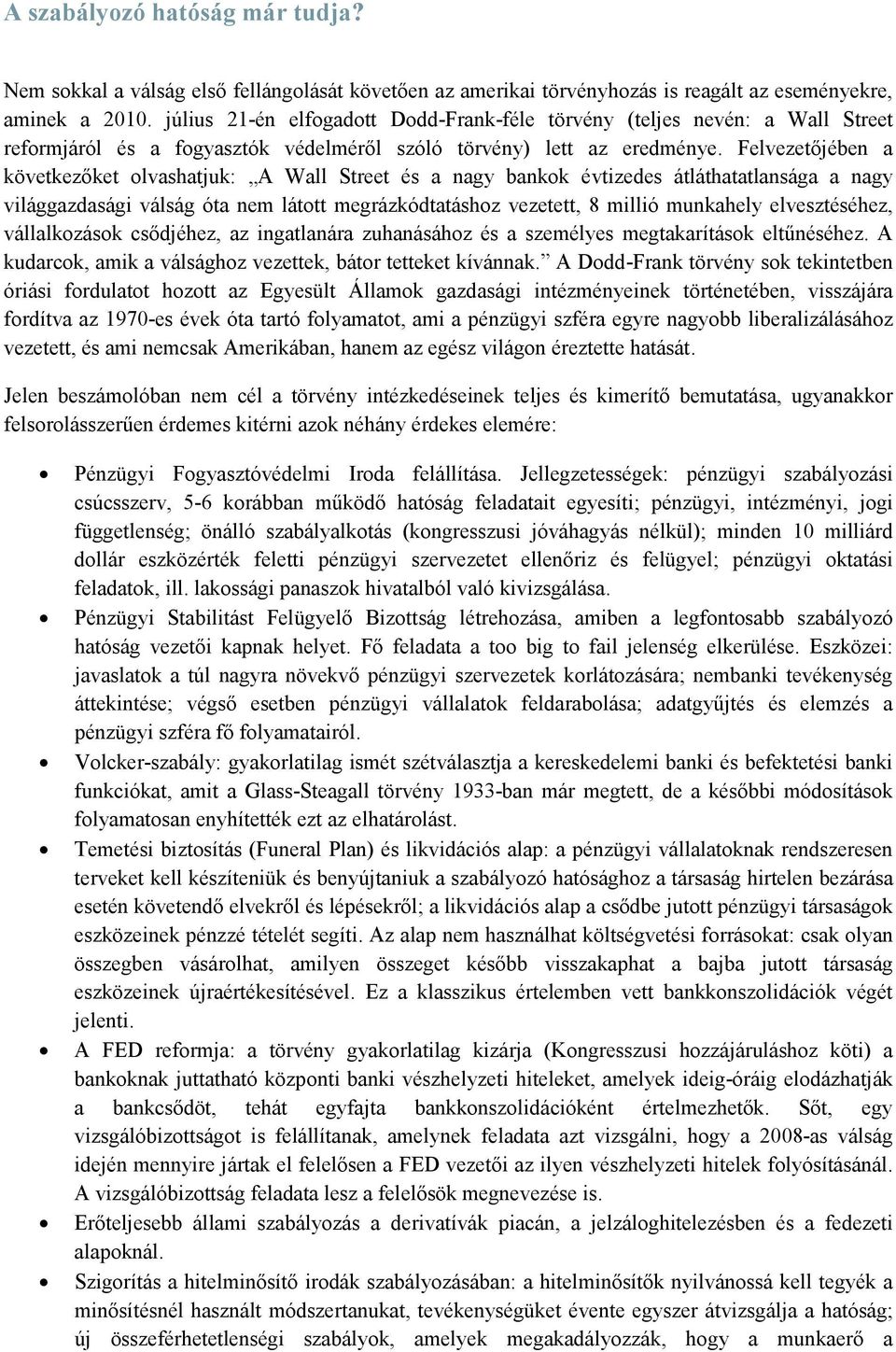 Felvezetőjében a következőket olvashatjuk: A Wall Street és a nagy bankok évtizedes átláthatatlansága a nagy világgazdasági válság óta nem látott megrázkódtatáshoz vezetett, 8 millió munkahely