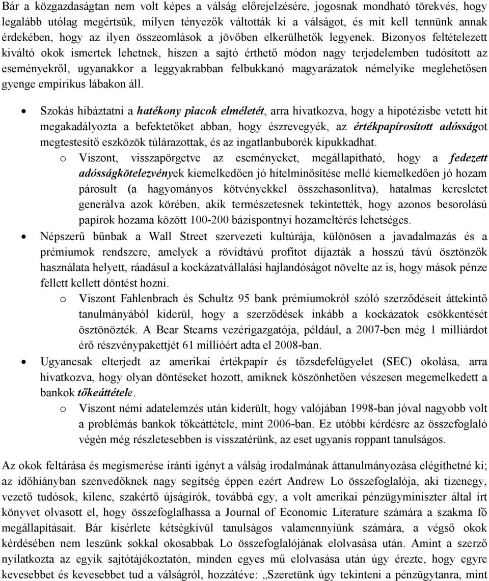 Bizonyos feltételezett kiváltó okok ismertek lehetnek, hiszen a sajtó érthető módon nagy terjedelemben tudósított az eseményekről, ugyanakkor a leggyakrabban felbukkanó magyarázatok némelyike