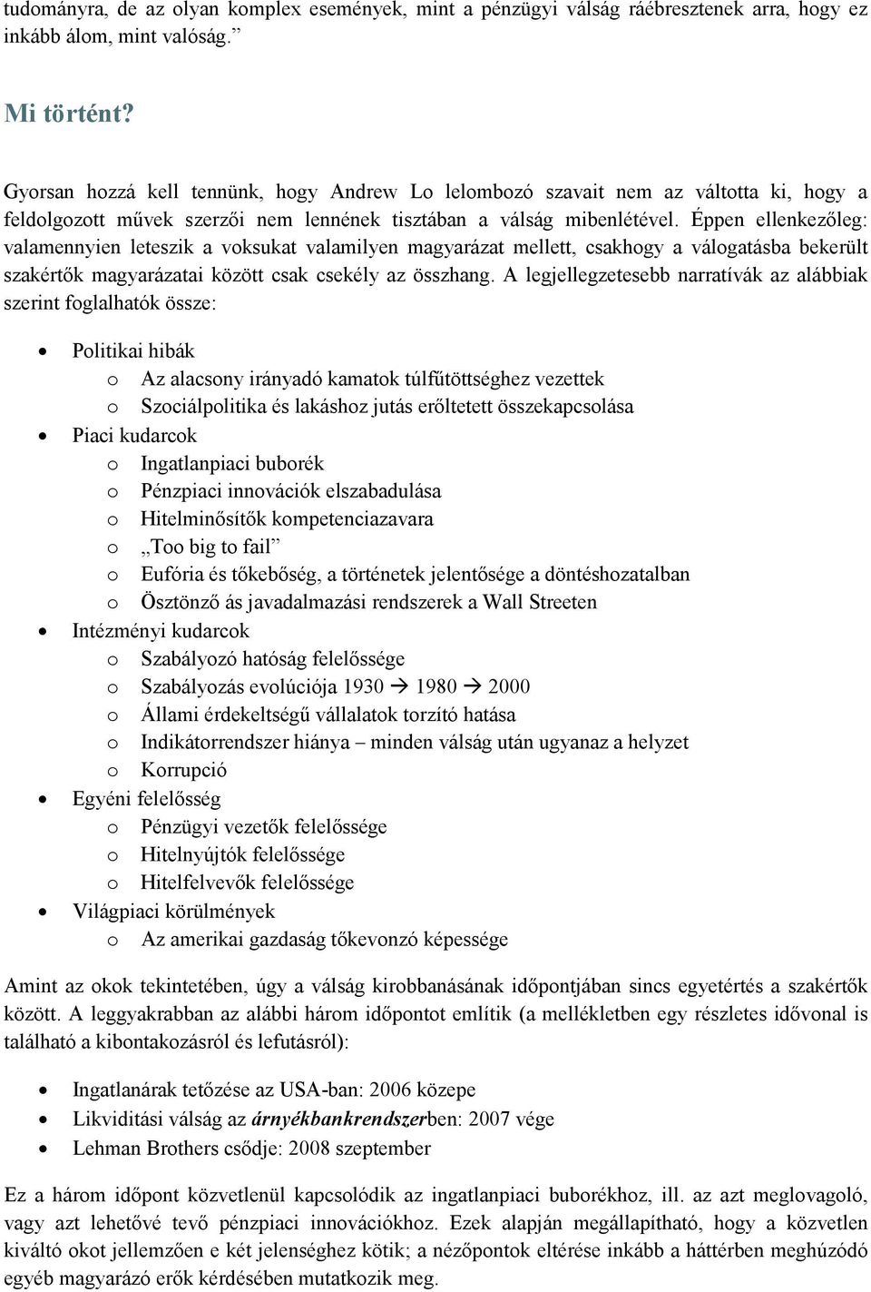 Éppen ellenkezőleg: valamennyien leteszik a voksukat valamilyen magyarázat mellett, csakhogy a válogatásba bekerült szakértők magyarázatai között csak csekély az összhang.