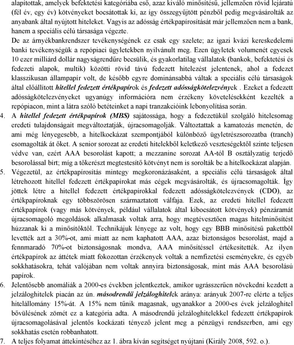 De az árnyékbankrendszer tevékenységének ez csak egy szelete; az igazi kvázi kereskedelemi banki tevékenységük a repópiaci ügyletekben nyilvánult meg.