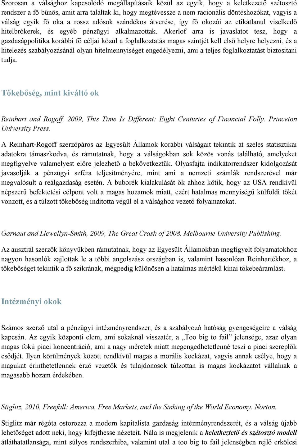 Akerlof arra is javaslatot tesz, hogy a gazdaságpolitika korábbi fő céljai közül a foglalkoztatás magas szintjét kell első helyre helyezni, és a hitelezés szabályozásánál olyan hitelmennyiséget