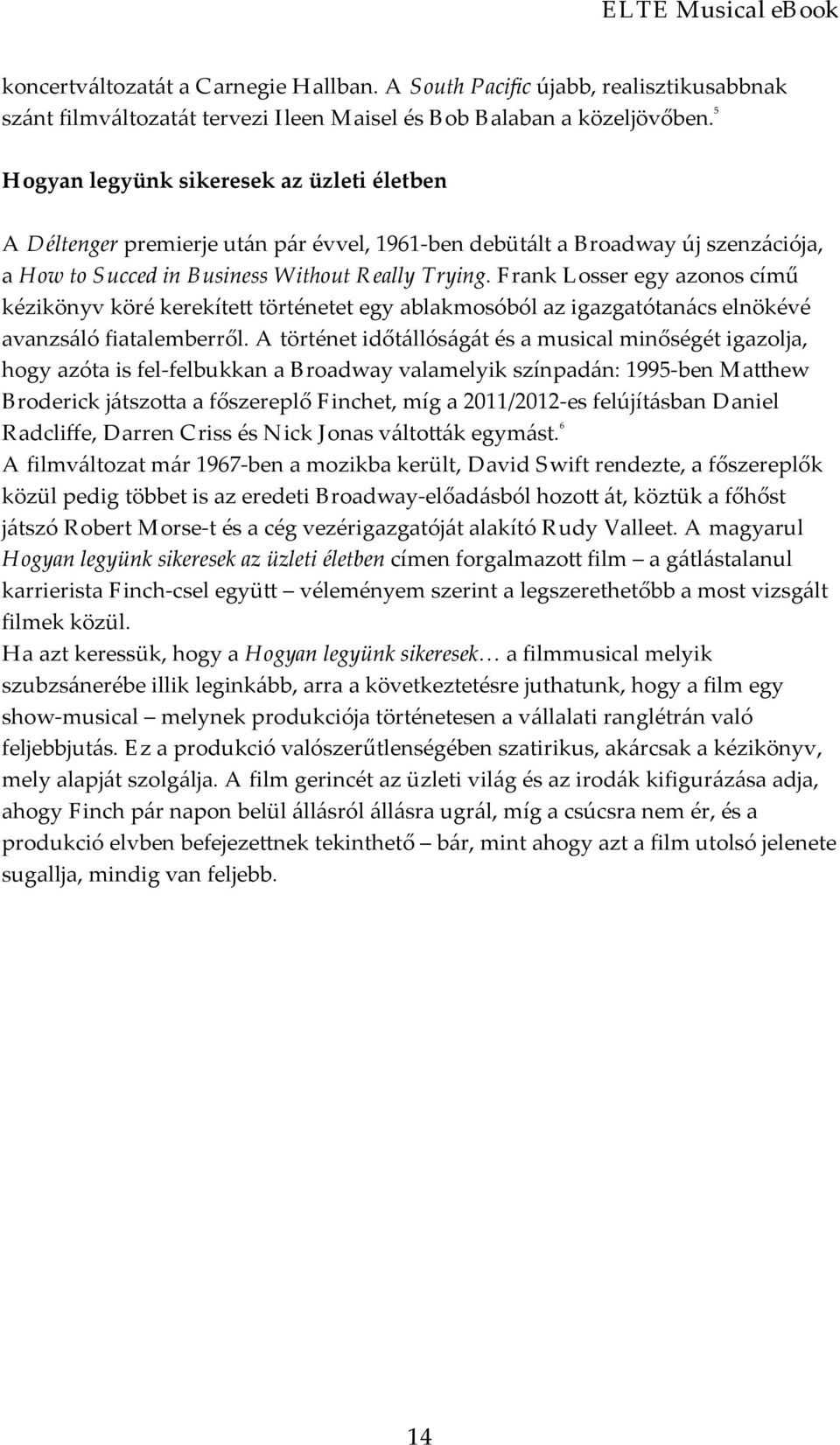 Frank Losser egy azonos című kézikönyv köré kerekíte3 történetet egy ablakmosóból az igazgatótanács elnökévé avanzsáló fiatalemberről.