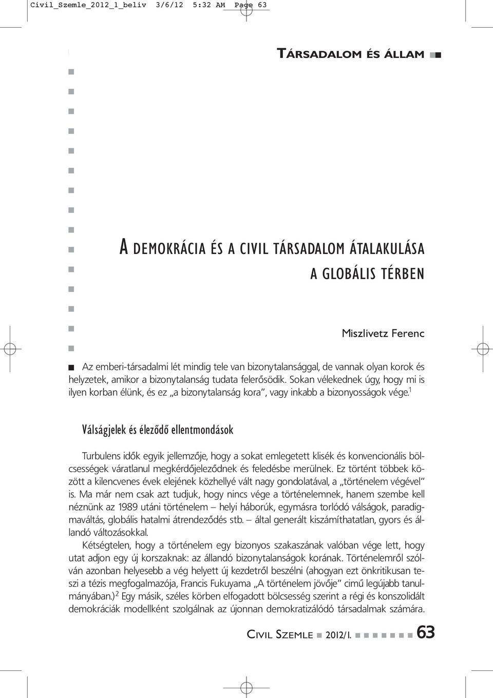 1 Válságjelek és éleződő ellentmondások Turbulens idők egyik jellemzője, hogy a sokat emlegetett klisék és konvencionális bölcsességek váratlanul megkérdőjeleződnek és feledésbe merülnek.