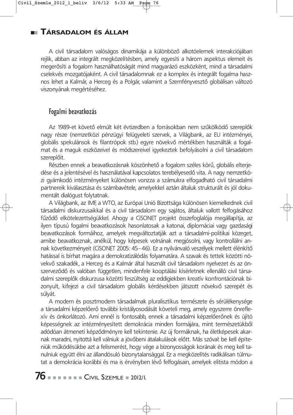 A civil társadalomnak ez a komplex és integrált fogalma hasznos lehet a Kalmár, a Herceg és a Polgár, valamint a Szemfényvesztő globálisan változó viszonyának megértéséhez.