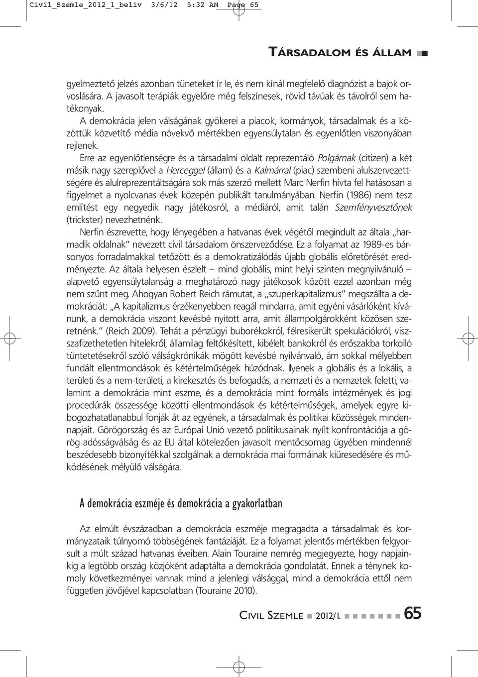 A demokrácia jelen válságának gyökerei a piacok, kormányok, társadalmak és a közöttük közvetítő média növekvő mértékben egyensúlytalan és egyenlőtlen viszonyában rejlenek.