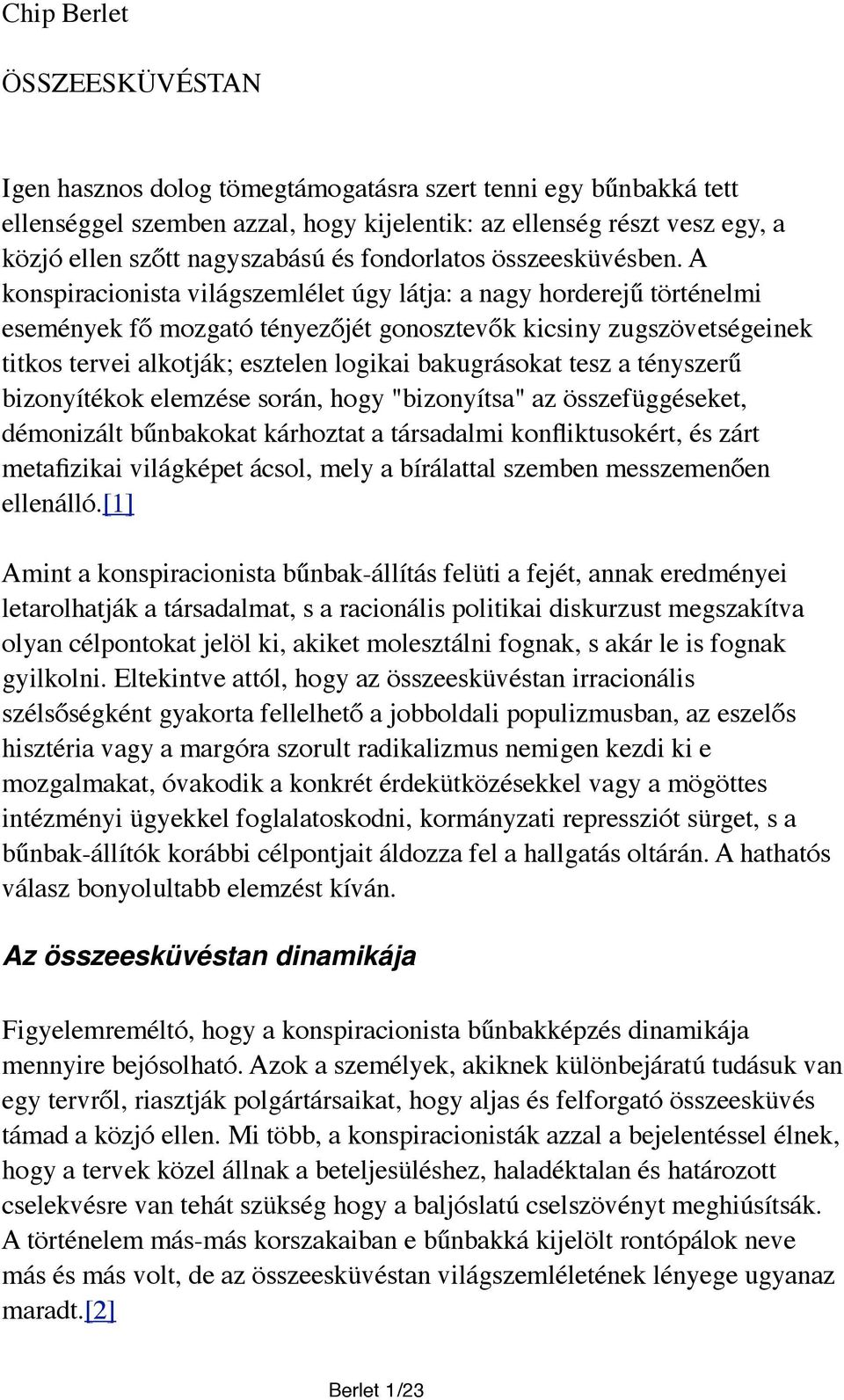 A konspiracionista világszemlélet úgy látja: a nagy horderejű történelmi események fő mozgató tényezőjét gonosztevők kicsiny zugszövetségeinek titkos tervei alkotják; esztelen logikai bakugrásokat