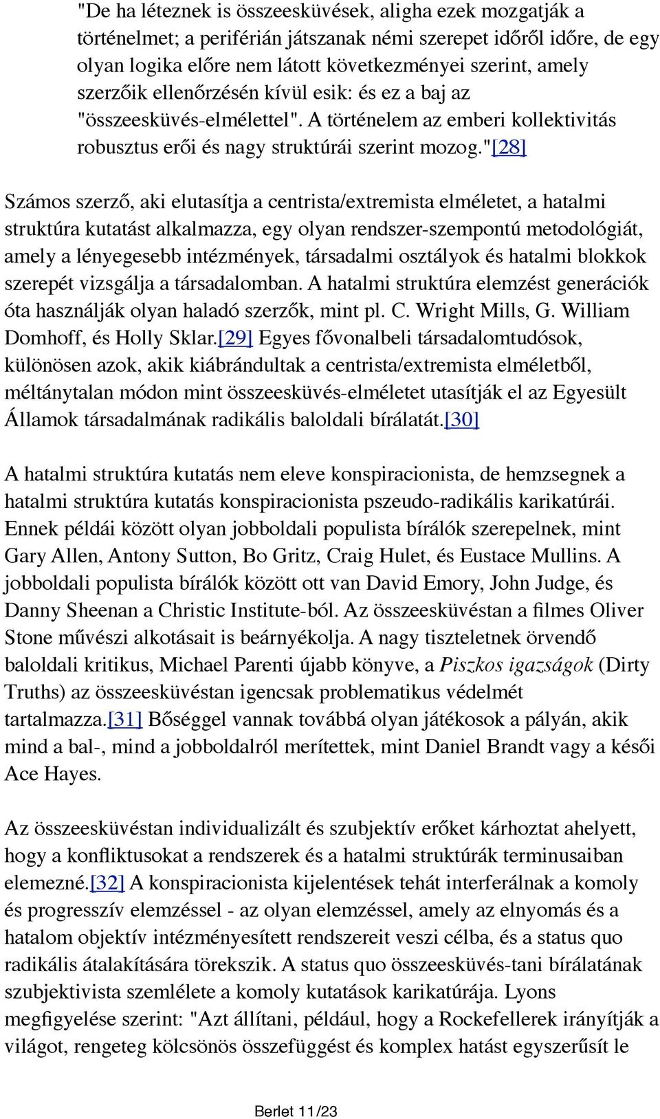 "[28] Számos szerző, aki elutasítja a centrista/extremista elméletet, a hatalmi struktúra kutatást alkalmazza, egy olyan rendszer-szempontú metodológiát, amely a lényegesebb intézmények, társadalmi