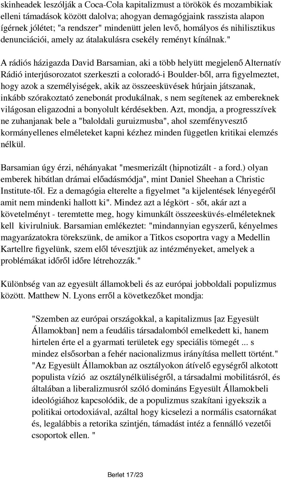 " A rádiós házigazda David Barsamian, aki a több helyütt megjelenő Alternatív Rádió interjúsorozatot szerkeszti a coloradó-i Boulder-ből, arra figyelmeztet, hogy azok a személyiségek, akik az