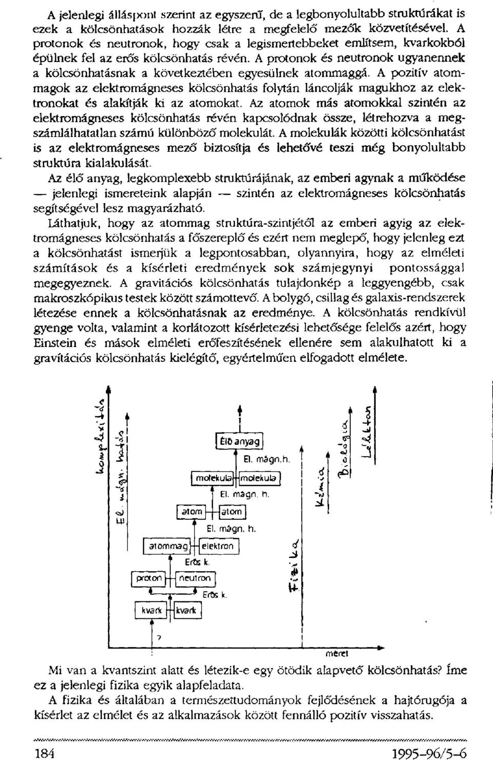 A protonok és neutronok ugyanennek a kölcsönhatásnak a következtében egyesülnek atommaggá.