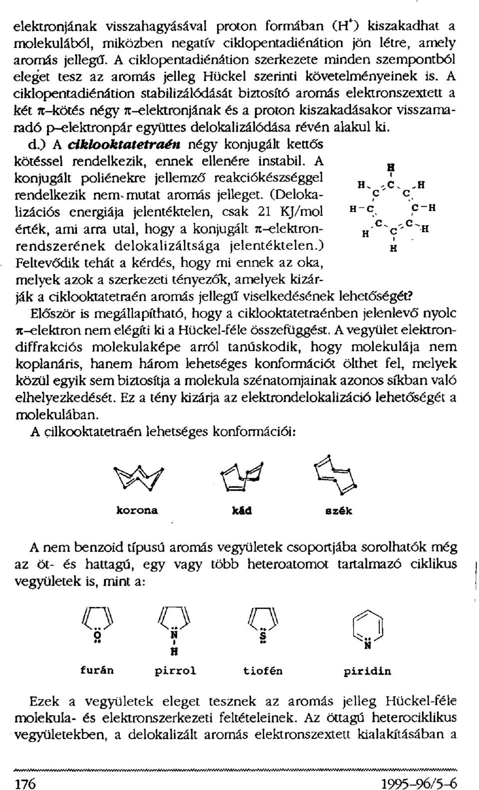 A ciklopentadiénátion stabilizálódását biztosító aromás elektronszextett a két pi-kötés négy pi-elektronjának és a proton kiszakadásakor visszamaradó p-elektronpár együttes delokalizálódása révén