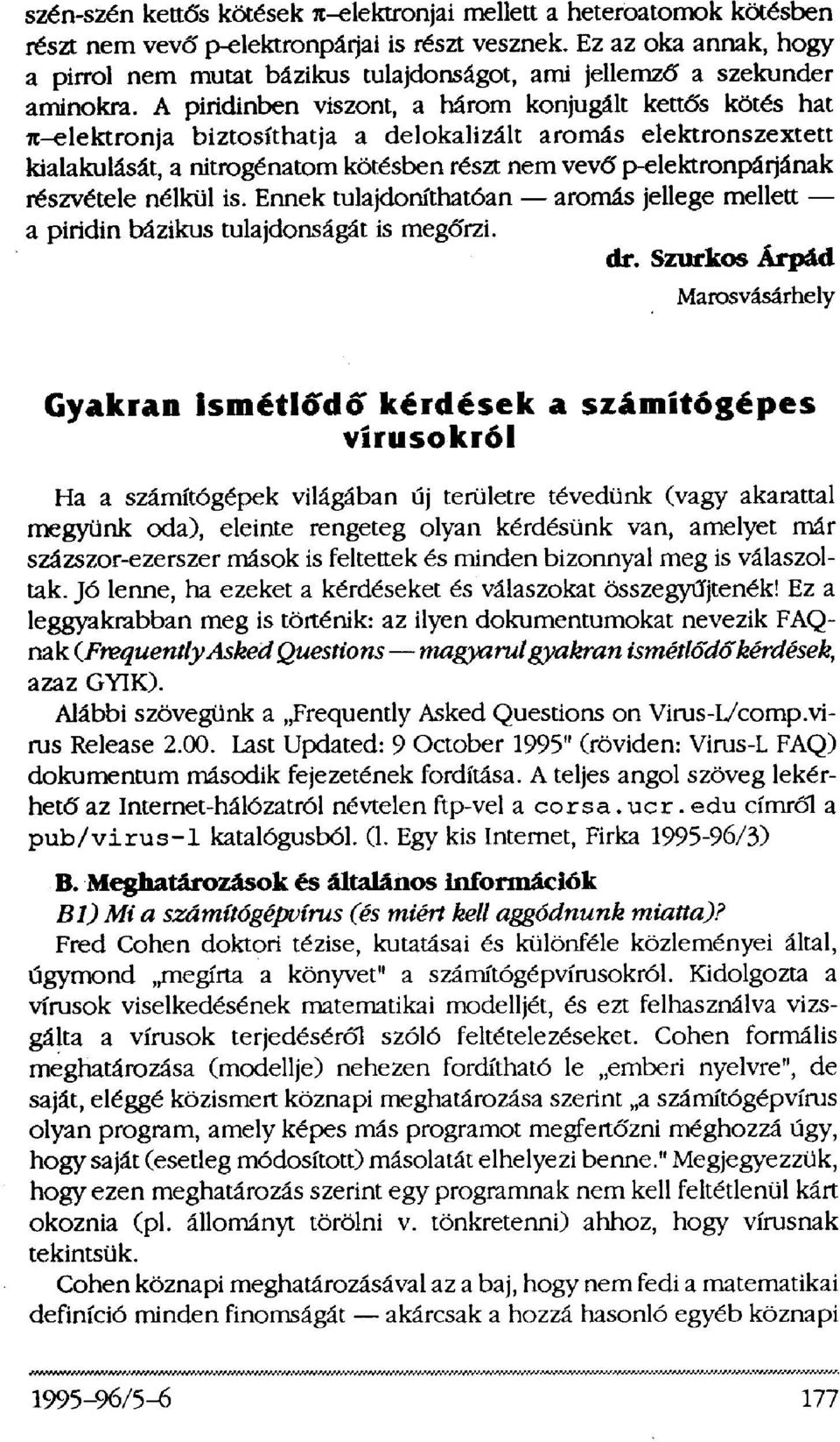 A piridinben viszont, a három konjugált kettős kötés hat pi-elektronja biztosíthatja a delokalizált aromás elektronszextett kialakulását, a nitrogénatom kötésben részt nem vevő p-elektronpárjának