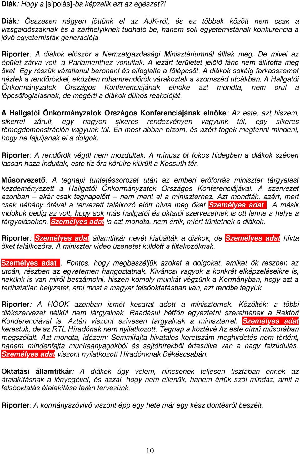 Riporter: A diákok először a Nemzetgazdasági Minisztériumnál álltak meg. De mivel az épület zárva volt, a Parlamenthez vonultak. A lezárt területet jelölő lánc nem állította meg őket.