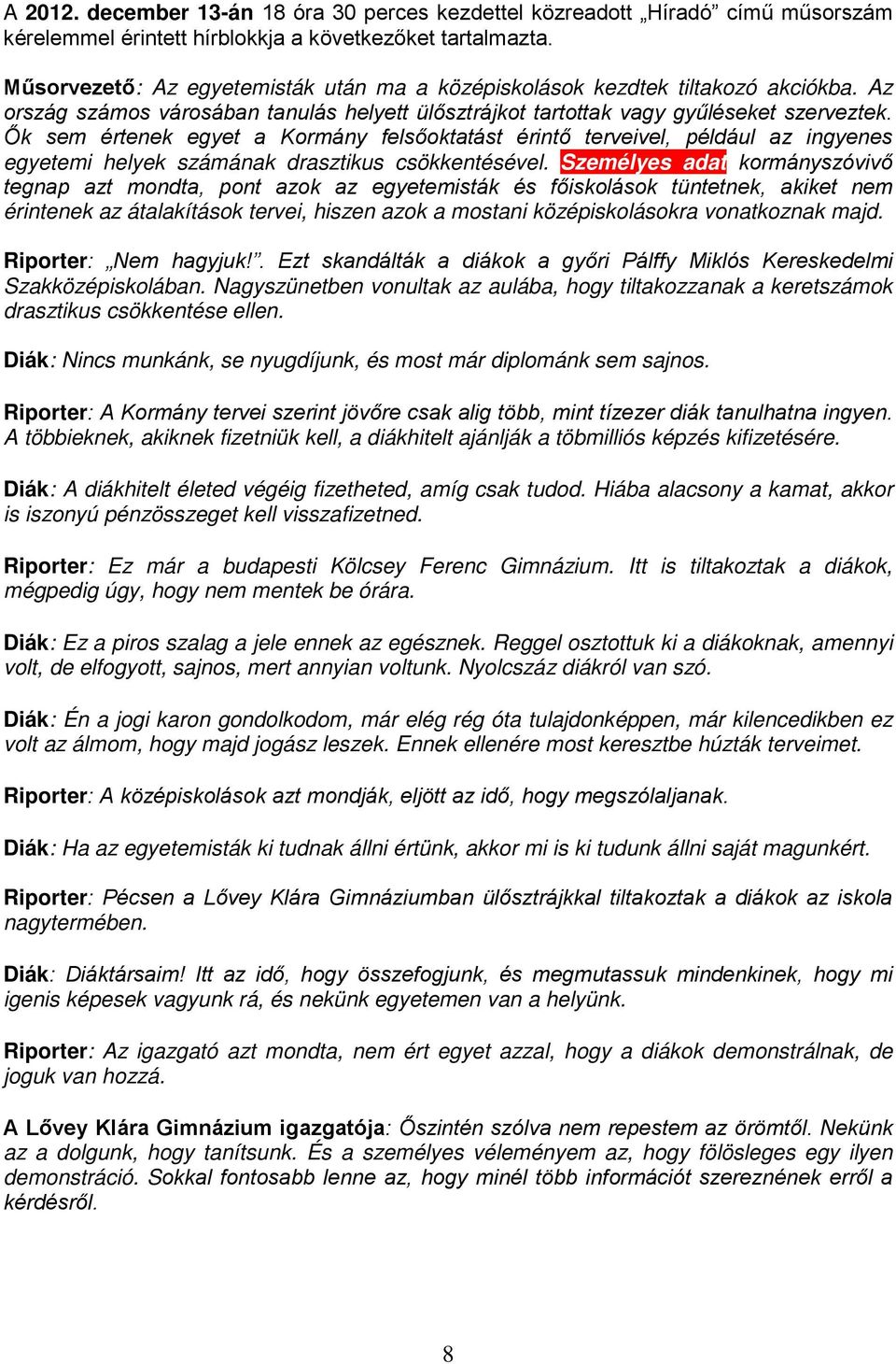 Ők sem értenek egyet a Kormány felsőoktatást érintő terveivel, például az ingyenes egyetemi helyek számának drasztikus csökkentésével.