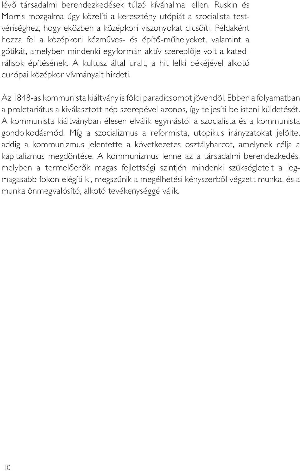 A kultusz által uralt, a hit lelki békéjével alkotó euró pai középkor vívmányait hirdeti. Az 1848-as kommunista kiáltvány is földi paradicsomot jövendöl.