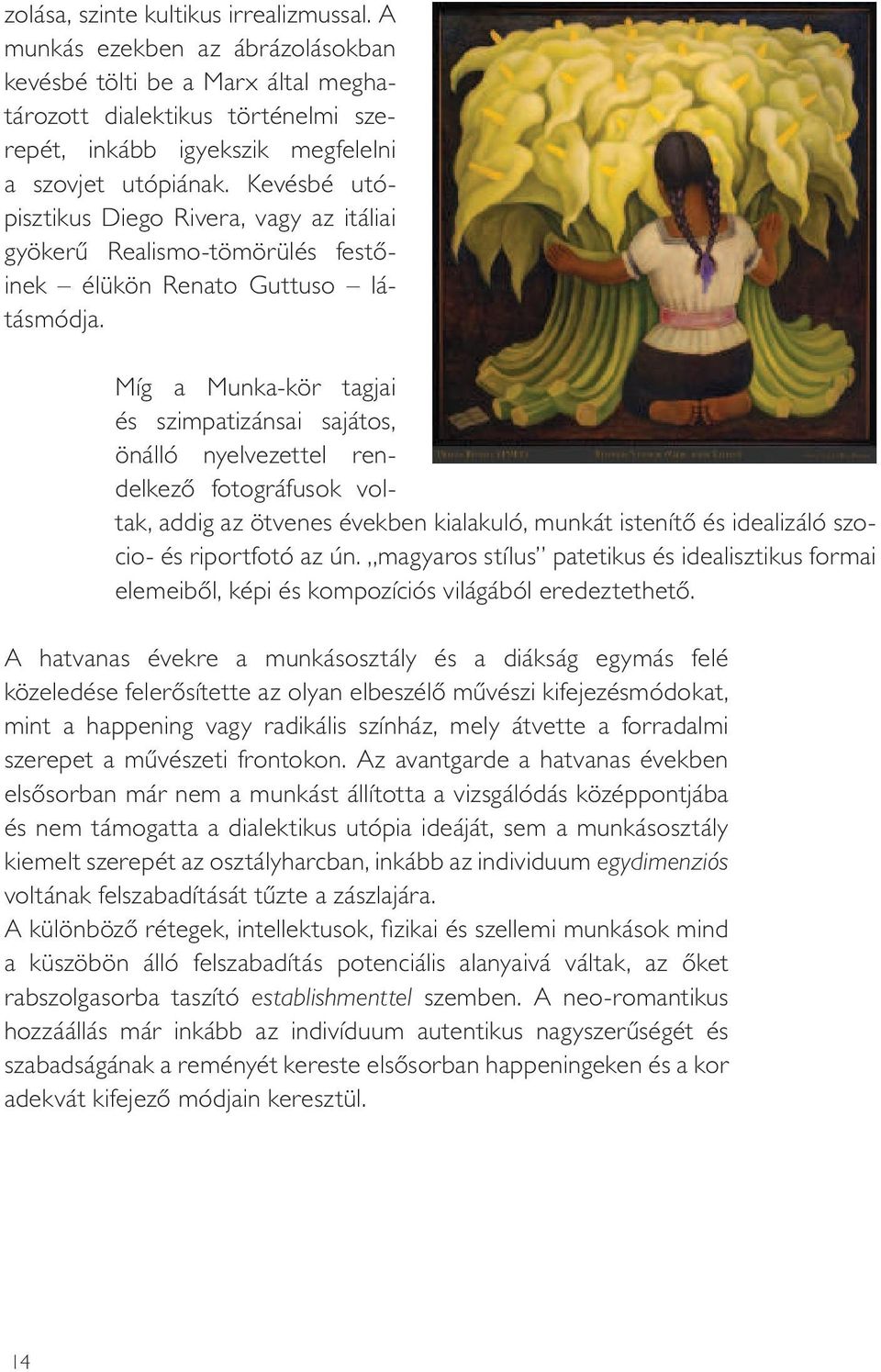 Kevésbé utó - pisztikus Diego Ri ve ra, vagy az itá liai gyökerû Realismo-tö mö rü lés fes tôi nek élükön Re nato Guttuso látás mód ja.