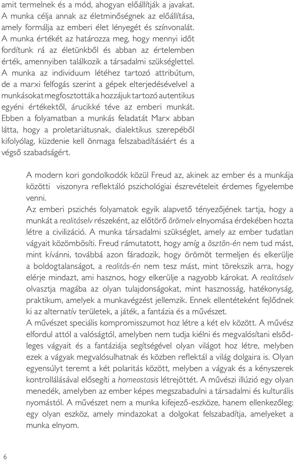 A munka az individuum létéhez tartozó attribútum, de a marxi felfogás szerint a gépek elterjedésévelvel a munkásokat megfosztották a hozzájuk tartozó autentikus egyéni értékektôl, árucikké téve az