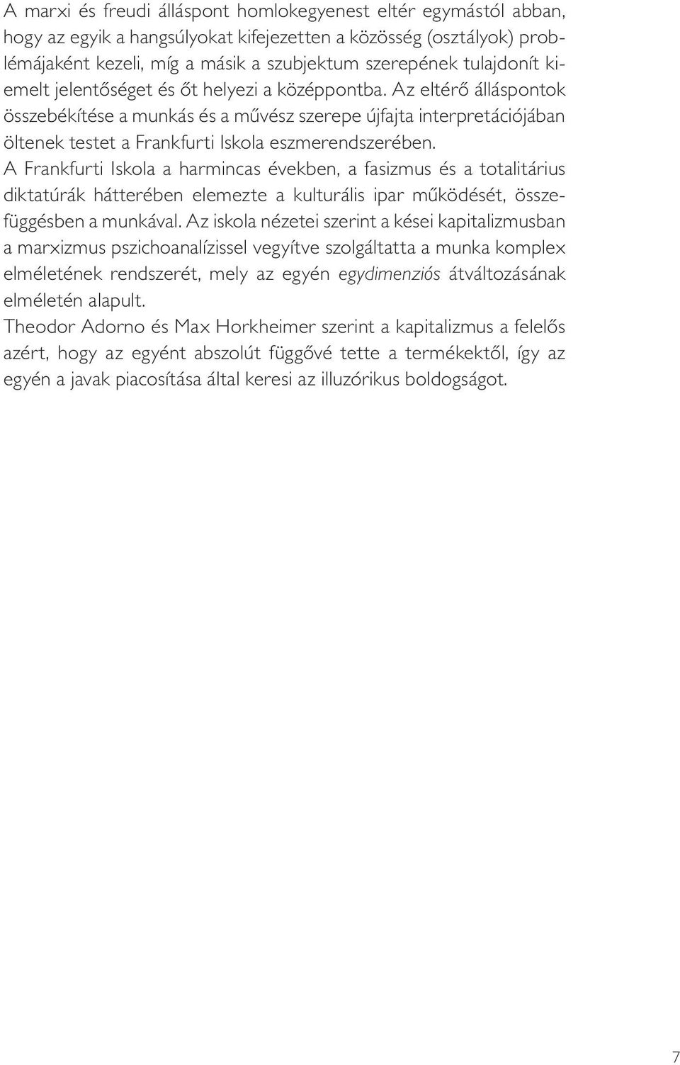 Az eltérô álláspontok összebékítése a munkás és a mûvész szerepe újfajta interpretációjában öltenek testet a Frankfurti Iskola eszmerendszerében.