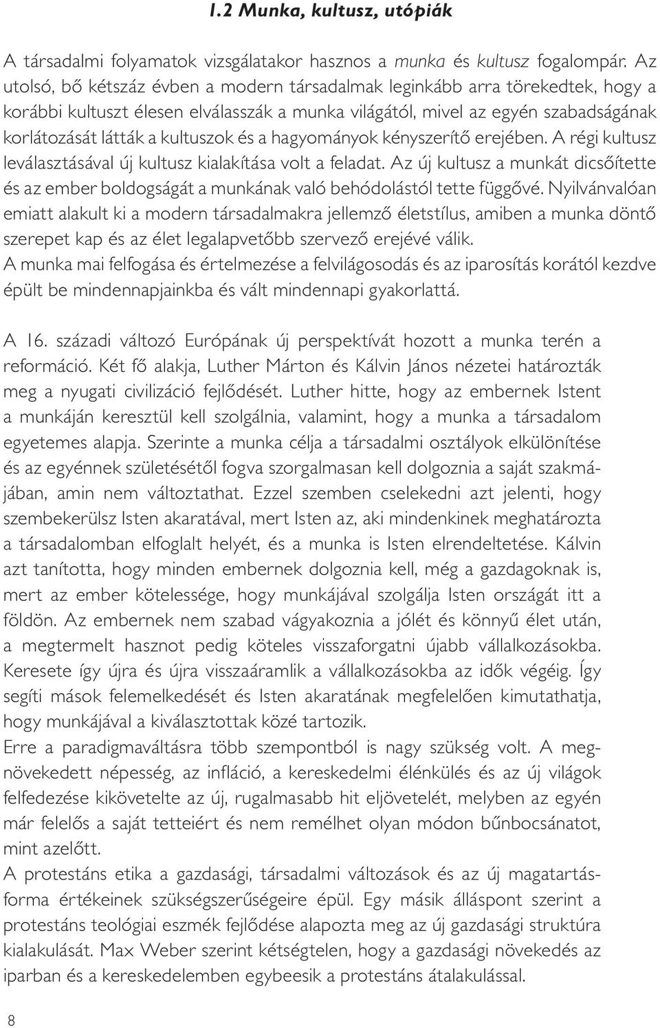 és a hagyományok kényszerítô erejében. A régi kultusz leválasztásával új kultusz kialakítása volt a feladat.