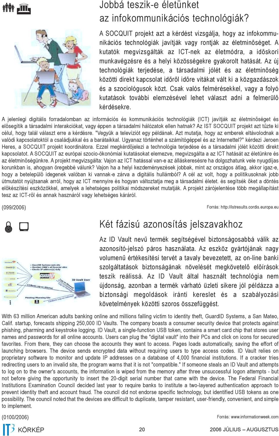 Az új technológiák terjedése, a társadalmi jólét és az életminőség közötti direkt kapcsolat időről időre vitákat vált ki a közgazdászok és a szociológusok közt.