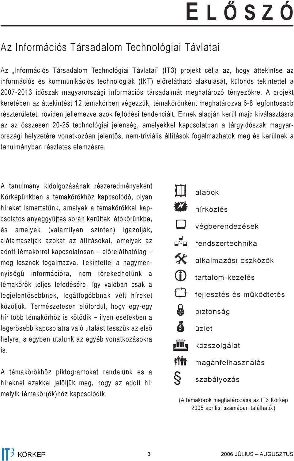 A projekt keretében az áttekintést 12 témakörben végezzük, témakörönként meghatározva 6-8 legfontosabb részterületet, röviden jellemezve azok fejlődési tendenciáit.