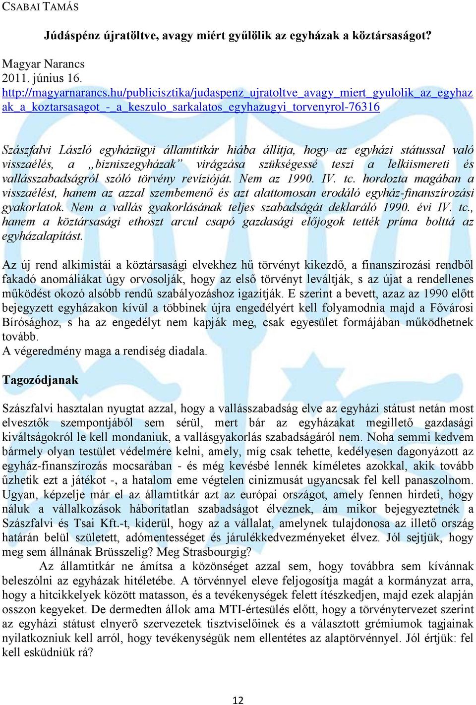 az egyházi státussal való visszaélés, a bizniszegyházak virágzása szükségessé teszi a lelkiismereti és vallásszabadságról szóló törvény revízióját. Nem az 1990. IV. tc.