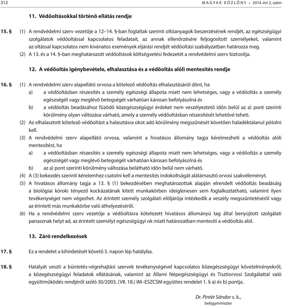 kapcsolatos nem kívánatos események eljárási rendjét védőoltási szabályzatban határozza meg. (2) A 13. és a 14. -ban meghatározott védőoltások költségvetési fedezetét a rendvédelmi szerv biztosítja.