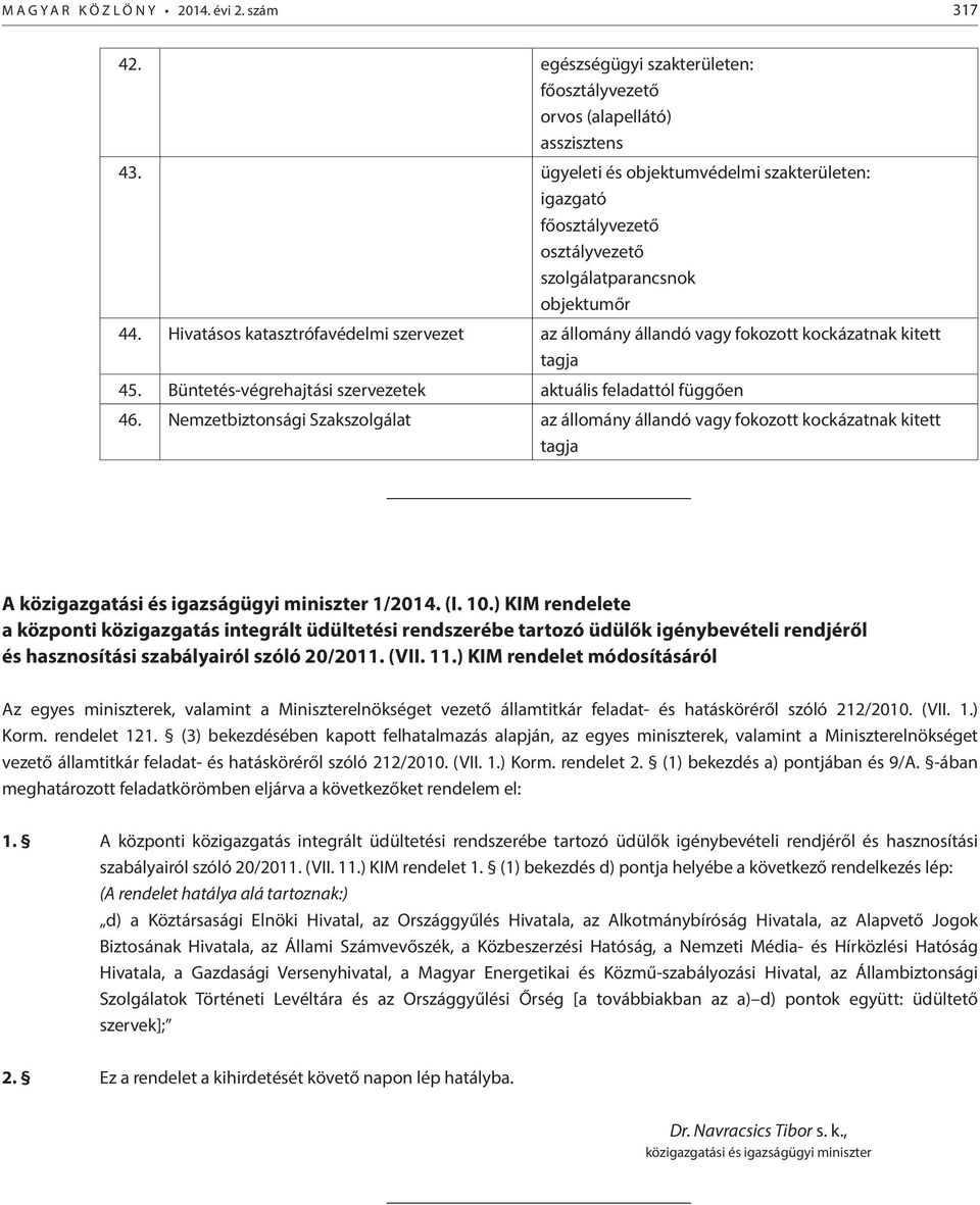 Hivatásos katasztrófavédelmi szervezet az állomány állandó vagy fokozott kockázatnak kitett tagja 45. Büntetés-végrehajtási szervezetek aktuális feladattól függően 46.