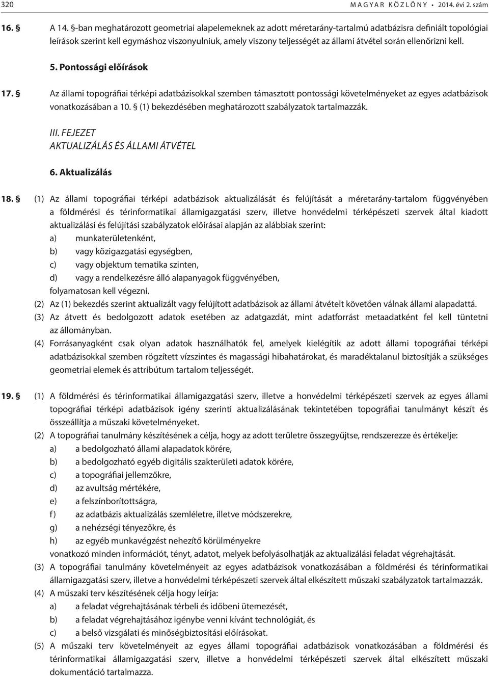 során ellenőrizni kell. 5. Pontossági előírások 17. Az állami topográfiai térképi adatbázisokkal szemben támasztott pontossági követelményeket az egyes adatbázisok vonatkozásában a 10.