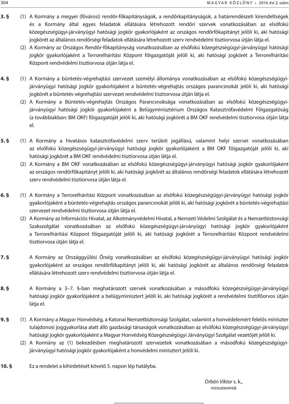 vonatkozásában az elsőfokú közegészségügyi-járványügyi hatósági jogkör gyakorlójaként az országos rendőrfőkapitányt jelöli ki, aki hatósági jogkörét az általános rendőrségi feladatok ellátására