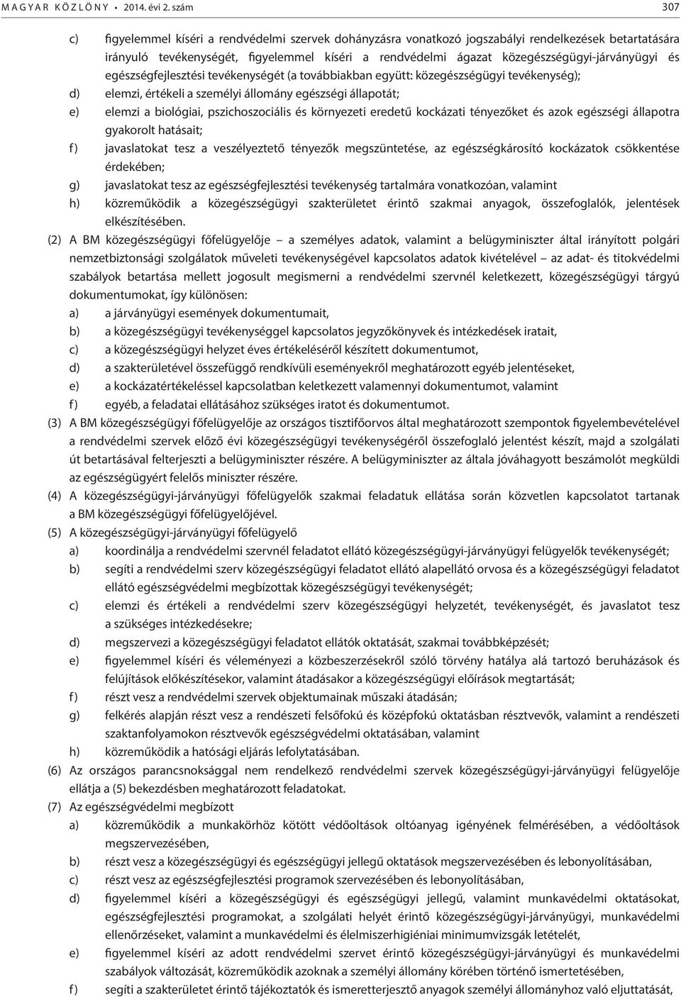 közegészségügyi-járványügyi és egészségfejlesztési tevékenységét (a továbbiakban együtt: közegészségügyi tevékenység); d) elemzi, értékeli a személyi állomány egészségi állapotát; e) elemzi a